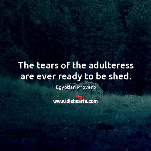 The tears of the adulteress are ever ready to be shed. Egyptian Proverbs Image