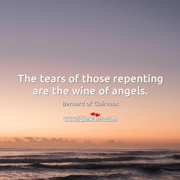 The tears of those repenting are the wine of angels. Image