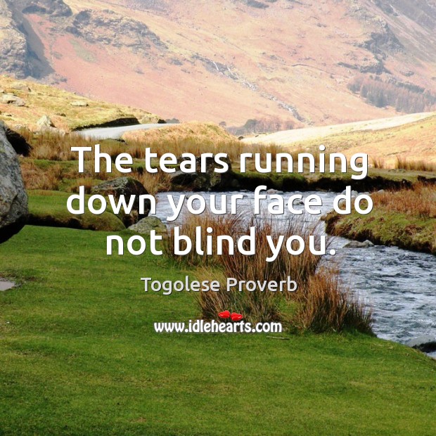 The tears running down your face do not blind you. Togolese Proverbs Image