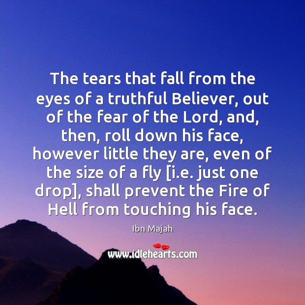 The tears that fall from the eyes of a truthful Believer, out Ibn Majah Picture Quote