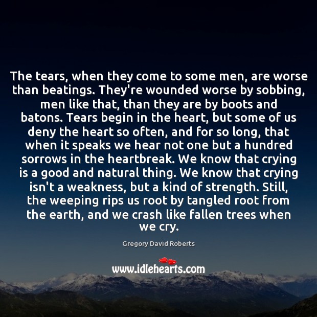 The tears, when they come to some men, are worse than beatings. Image