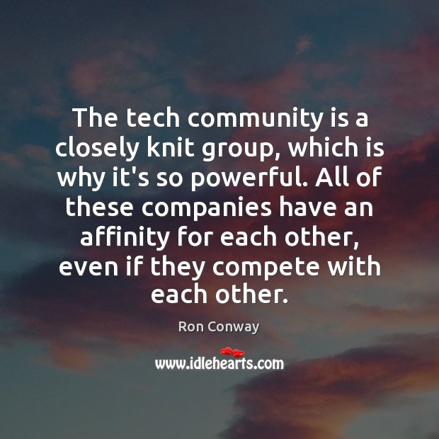 The tech community is a closely knit group, which is why it’s Ron Conway Picture Quote