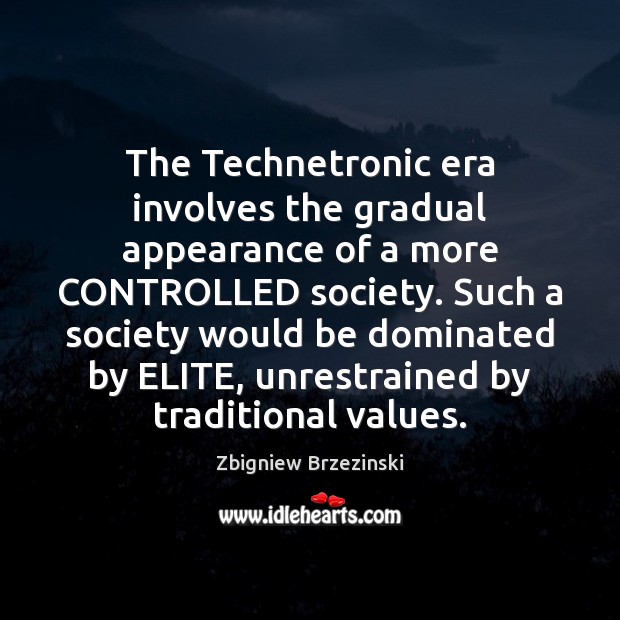 The Technetronic era involves the gradual appearance of a more CONTROLLED society. Zbigniew Brzezinski Picture Quote