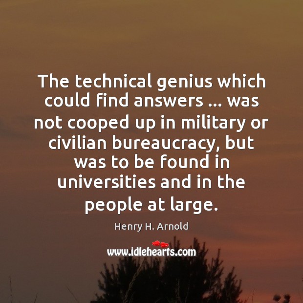 The technical genius which could find answers … was not cooped up in Henry H. Arnold Picture Quote