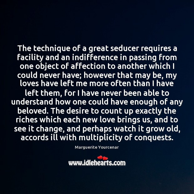 The technique of a great seducer requires a facility and an indifference Marguerite Yourcenar Picture Quote