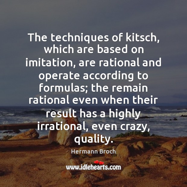 The techniques of kitsch, which are based on imitation, are rational and Hermann Broch Picture Quote