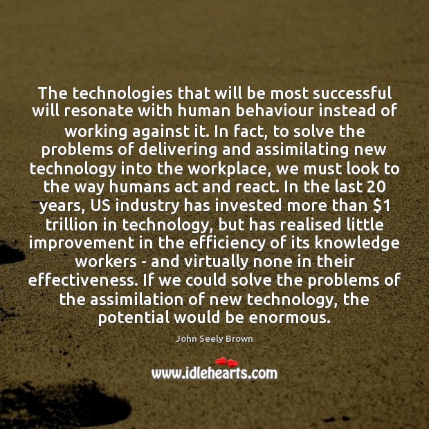 The technologies that will be most successful will resonate with human behaviour John Seely Brown Picture Quote
