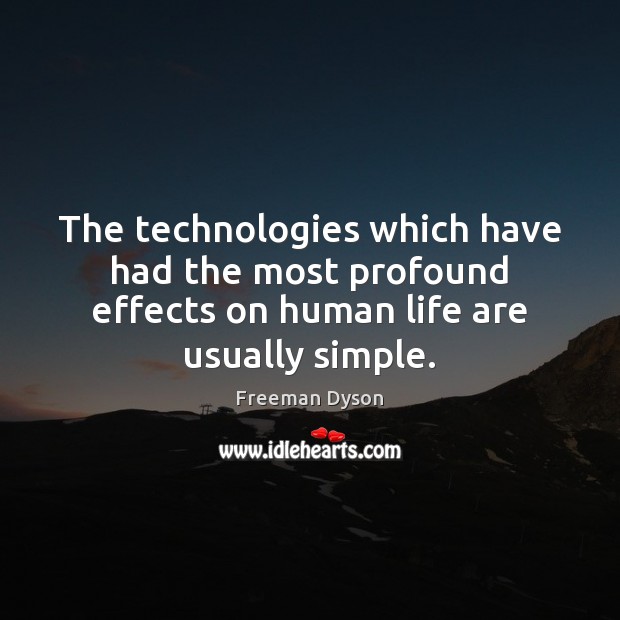 The technologies which have had the most profound effects on human life Freeman Dyson Picture Quote