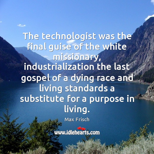 The technologist was the final guise of the white missionary, industrialization the Image