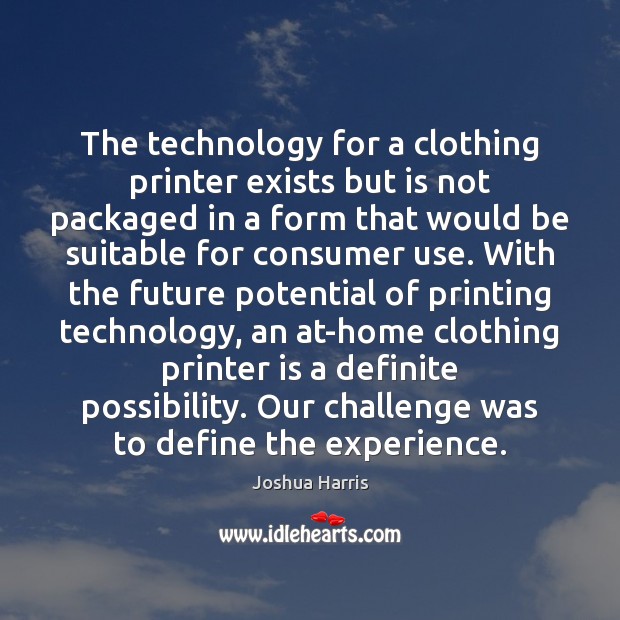 The technology for a clothing printer exists but is not packaged in Joshua Harris Picture Quote