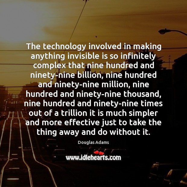 The technology involved in making anything invisible is so infinitely complex that Douglas Adams Picture Quote