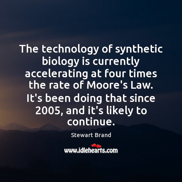 The technology of synthetic biology is currently accelerating at four times the Stewart Brand Picture Quote
