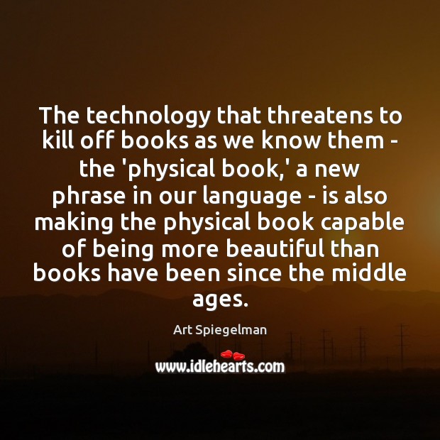 The technology that threatens to kill off books as we know them Art Spiegelman Picture Quote