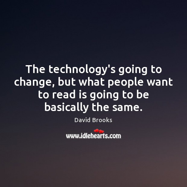The technology’s going to change, but what people want to read is David Brooks Picture Quote
