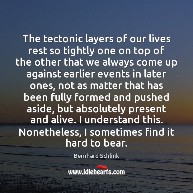 The tectonic layers of our lives rest so tightly one on top Bernhard Schlink Picture Quote
