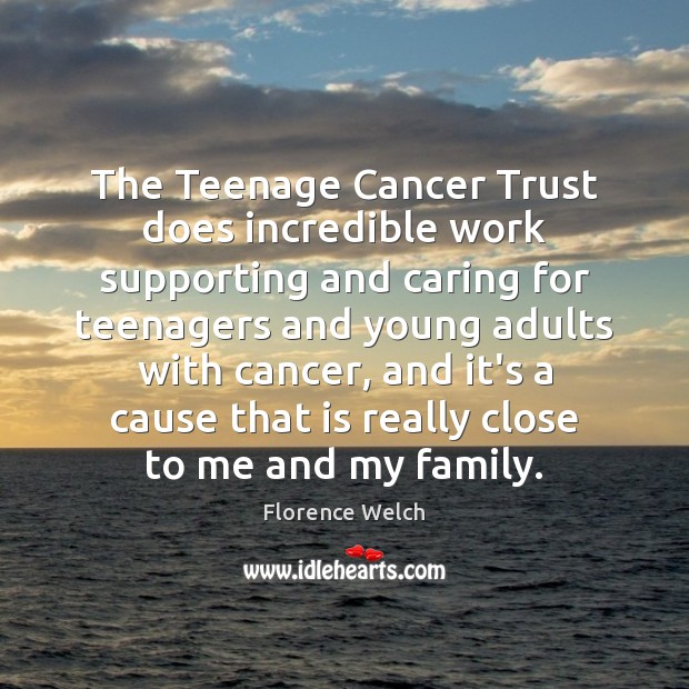 The Teenage Cancer Trust does incredible work supporting and caring for teenagers Care Quotes Image