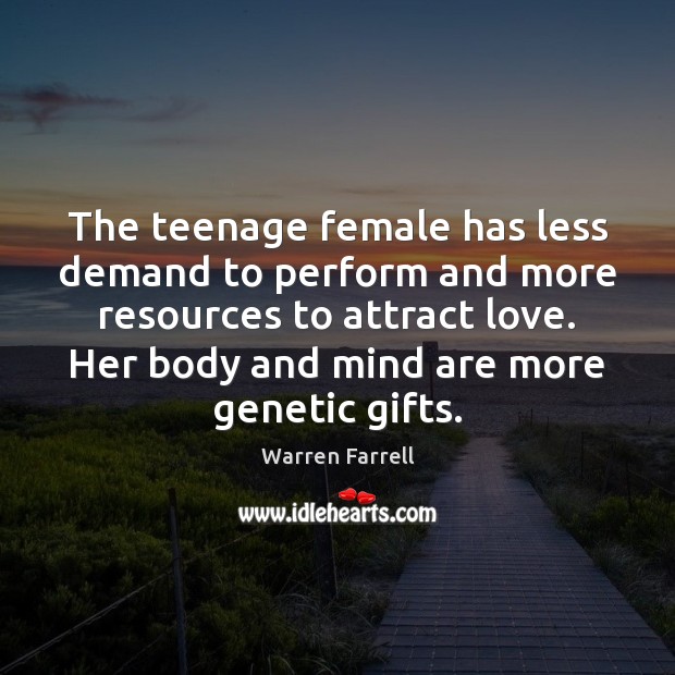 The teenage female has less demand to perform and more resources to Warren Farrell Picture Quote