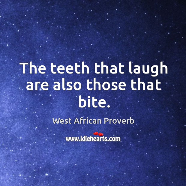 The teeth that laugh are also those that bite. West African Proverbs Image