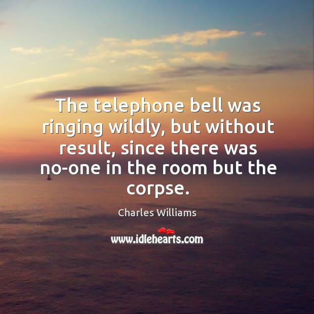 The telephone bell was ringing wildly, but without result, since there was Charles Williams Picture Quote