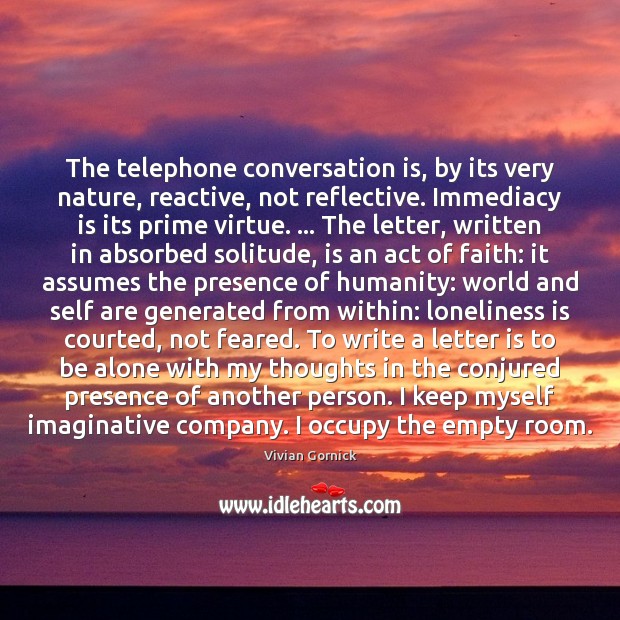 The telephone conversation is, by its very nature, reactive, not reflective. Immediacy Loneliness Quotes Image