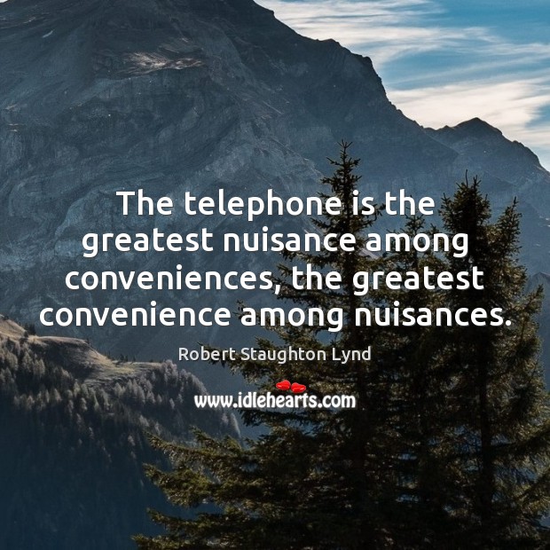 The telephone is the greatest nuisance among conveniences, the greatest convenience among Image