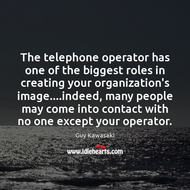 The telephone operator has one of the biggest roles in creating your Guy Kawasaki Picture Quote