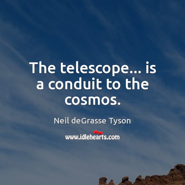 The telescope… is a conduit to the cosmos. Neil deGrasse Tyson Picture Quote