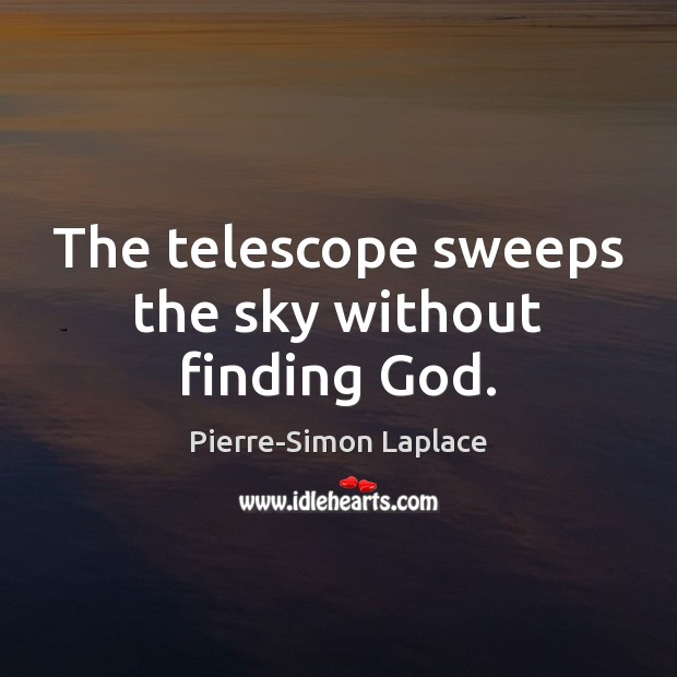 The telescope sweeps the sky without finding God. Pierre-Simon Laplace Picture Quote