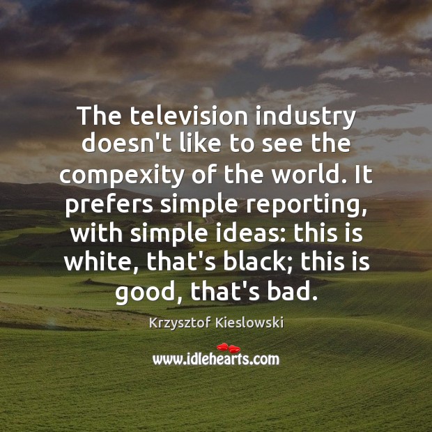 The television industry doesn’t like to see the compexity of the world. Krzysztof Kieslowski Picture Quote