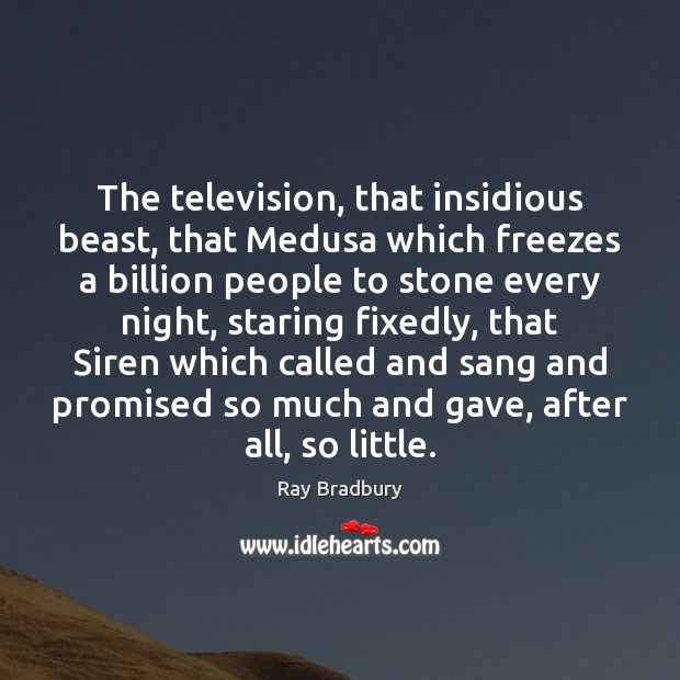 The television, that insidious beast, that Medusa which freezes a billion people Ray Bradbury Picture Quote