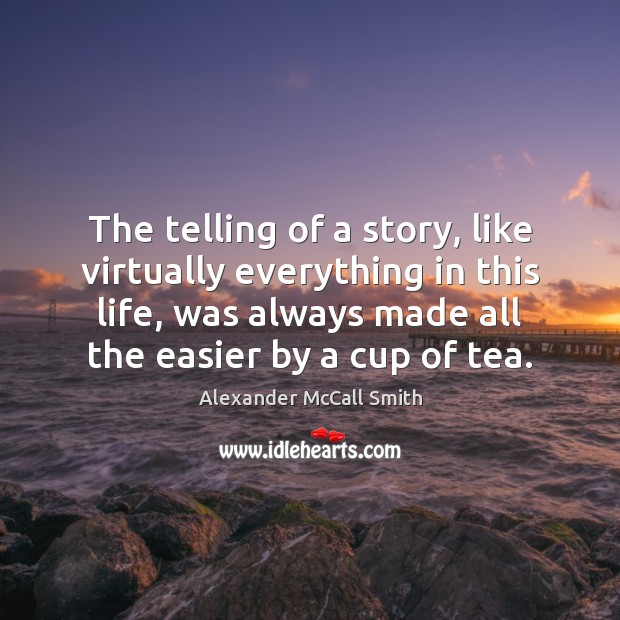 The telling of a story, like virtually everything in this life, was Alexander McCall Smith Picture Quote