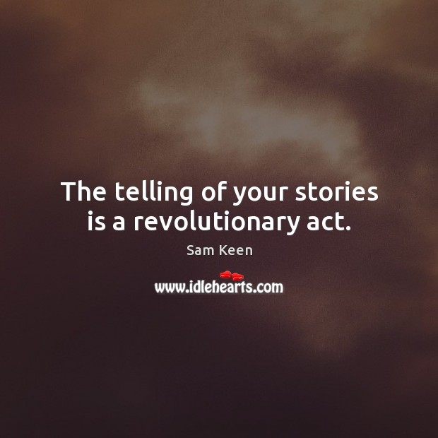 The telling of your stories is a revolutionary act. Sam Keen Picture Quote