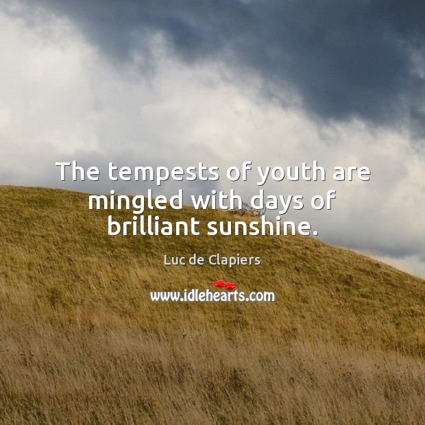 The tempests of youth are mingled with days of brilliant sunshine. Luc de Clapiers Picture Quote