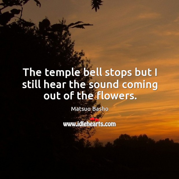 The temple bell stops but I still hear the sound coming out of the flowers. Image