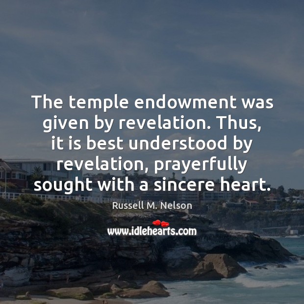 The temple endowment was given by revelation. Thus, it is best understood Russell M. Nelson Picture Quote
