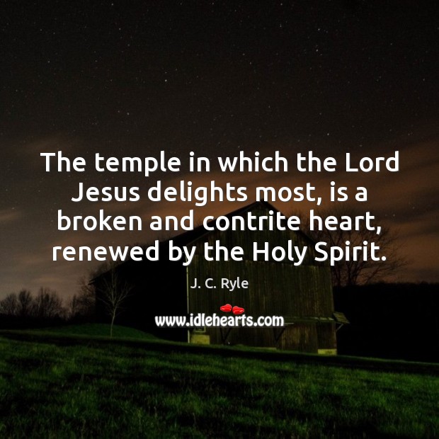 The temple in which the Lord Jesus delights most, is a broken J. C. Ryle Picture Quote