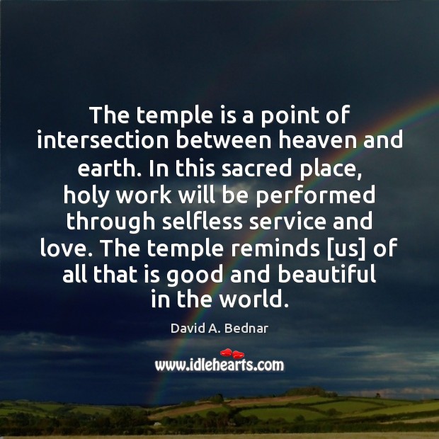 The temple is a point of intersection between heaven and earth. In David A. Bednar Picture Quote