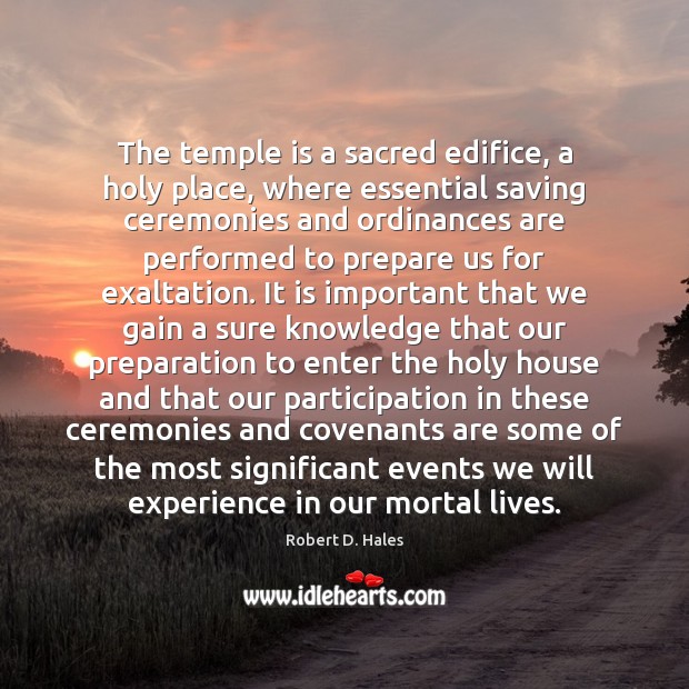 The temple is a sacred edifice, a holy place, where essential saving Robert D. Hales Picture Quote