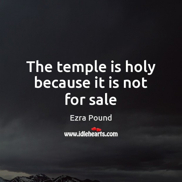 The temple is holy because it is not for sale Ezra Pound Picture Quote