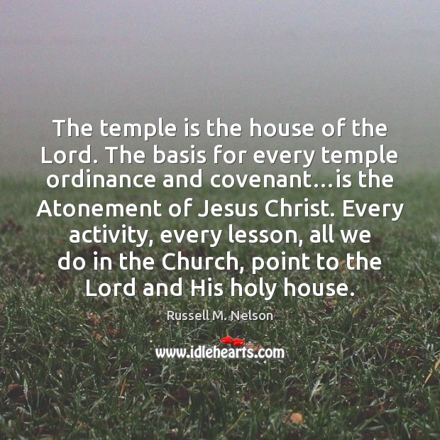 The temple is the house of the Lord. The basis for every Russell M. Nelson Picture Quote