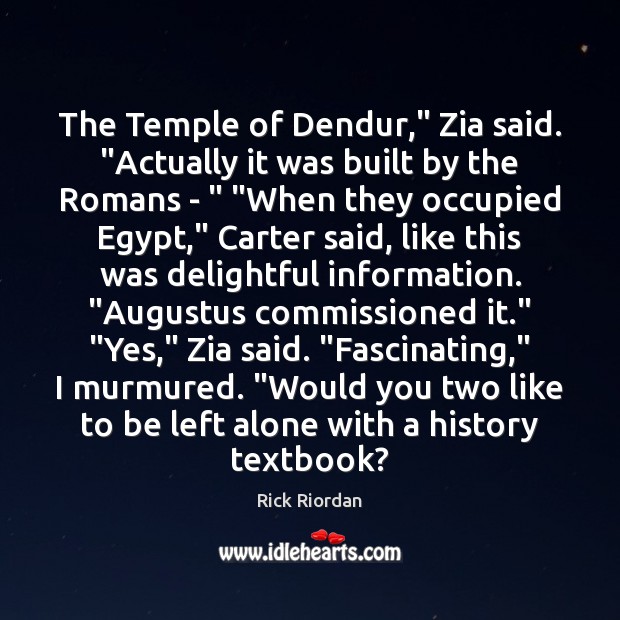 The Temple of Dendur,” Zia said. “Actually it was built by the Rick Riordan Picture Quote