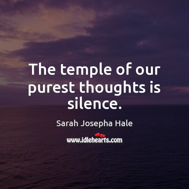 The temple of our purest thoughts is silence. Sarah Josepha Hale Picture Quote