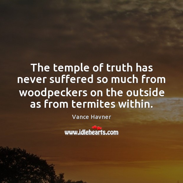 The temple of truth has never suffered so much from woodpeckers on Vance Havner Picture Quote