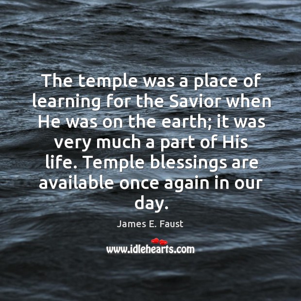 The temple was a place of learning for the Savior when He James E. Faust Picture Quote