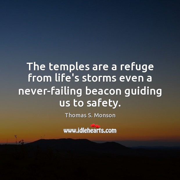 The temples are a refuge from life’s storms even a never-failing beacon Thomas S. Monson Picture Quote