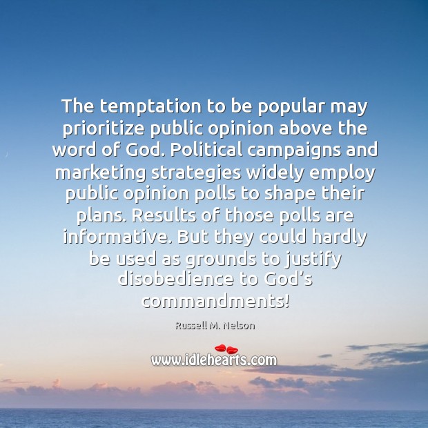 The temptation to be popular may prioritize public opinion above the word Russell M. Nelson Picture Quote