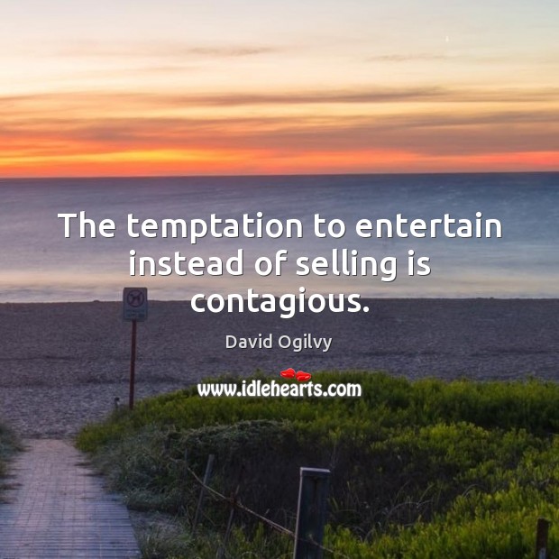 The temptation to entertain instead of selling is contagious. David Ogilvy Picture Quote