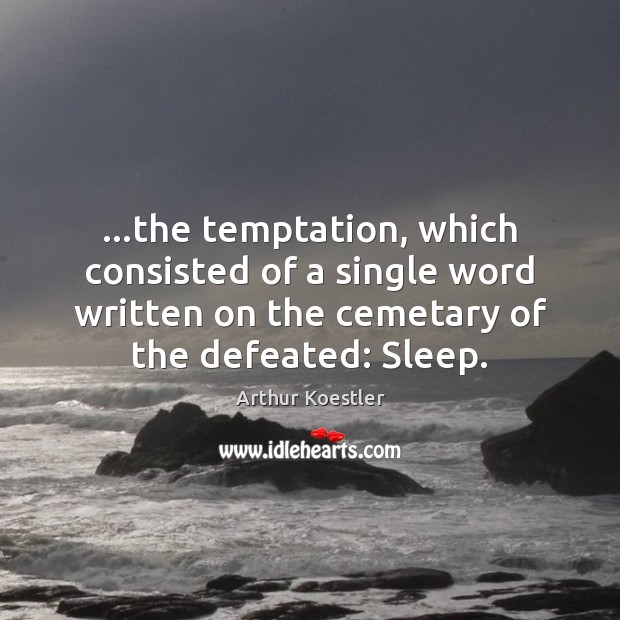 …the temptation, which consisted of a single word written on the cemetary Arthur Koestler Picture Quote