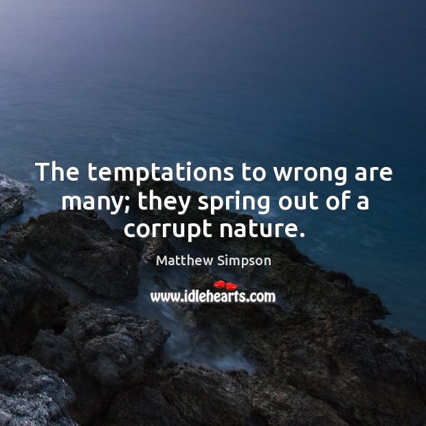 The temptations to wrong are many; they spring out of a corrupt nature. Matthew Simpson Picture Quote