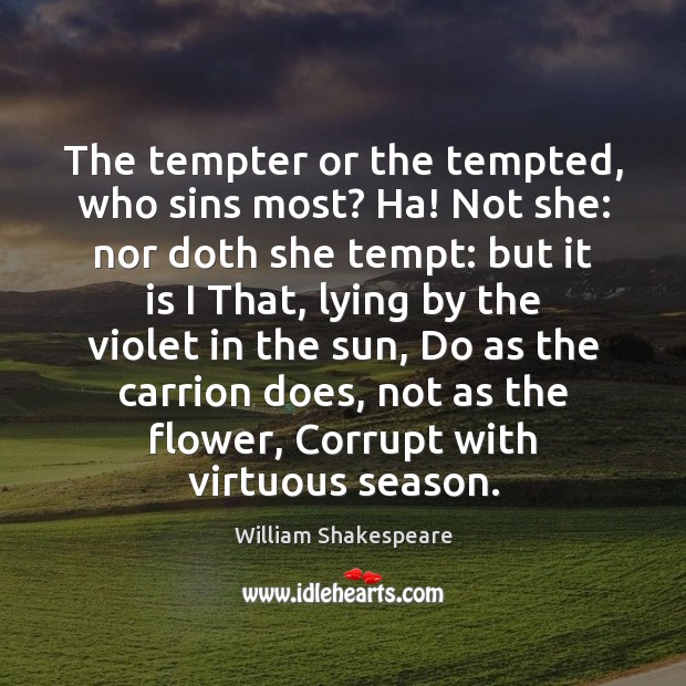The tempter or the tempted, who sins most? Ha! Not she: nor William Shakespeare Picture Quote